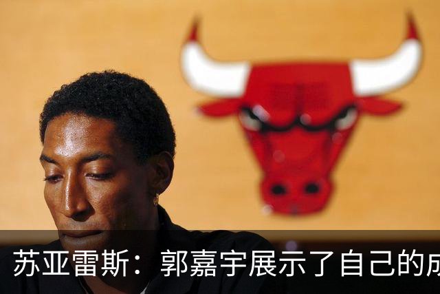 苏亚雷斯：郭嘉宇展示了自己的成长，这对球队的未来是利好的
